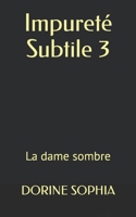 Impureté Subtile 3: La dame sombre (French Edition) B0HFB5W93P Book Cover