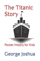 The Titanic Story: Pocket History for Kids 1980974950 Book Cover