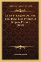 La Vie Et Religion De Deux Bons Papes Leon Premier Et Gregoire Premier (1650) 1104986132 Book Cover