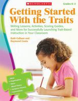 Getting Started With the Traits: K-2: Writing Lessons, Activities, Scoring Guides, and More for Successfully Launching Trait-Based Instruction in Your Classroom 0545111919 Book Cover