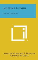 Inflexible in Faith: Selected Sermons 1258589796 Book Cover