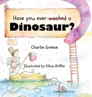 Have you ever washed a Dinosaur? B0CLHHMGSJ Book Cover