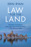 Law for the Land: The Public Trust Doctrine, Mono Lake, and a Quiet Revolution in Environmental Rights 1316622851 Book Cover