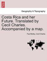 Costa Rica and her Future. Translated by Cecil Charles. Accompanied by a map. 1241430586 Book Cover