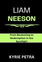 Liam Neeson: From Reckoning to Redemption in the Spotlight By Kyrie Petra B0CTTK5M66 Book Cover