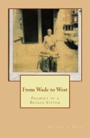 From Wade to West (Product of a Broken System) 1532771312 Book Cover