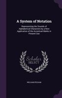 A System of Notation: Representing the Sounds of Alphabetical Characters by a New Application of the Accentual Marks in Present Use 1358845735 Book Cover