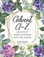Advent A-Z: 26 Days of Hand Lettering with the Saints 1733772316 Book Cover
