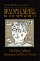 Machlachlan: Spains Empire New World (Cloth): The Role of Ideas in Institutional and Social Change 0520056973 Book Cover
