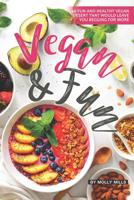 Vegan and Fun: 40 Fun and Healthy Vegan Desert that would leave you Begging for More 1072604302 Book Cover