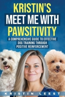 Kristin's Meet Me with Pawsitivity: A Comprehensive Guide to Effective Dog Training Through Positive Reinforcement B0CQQBMHKS Book Cover