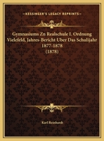 Gymnasiums Zn Realschule I. Ordnung Vielefeld, Jahres-Bericht Uber Das Schulijahr 1877-1878 (1878) 116242298X Book Cover