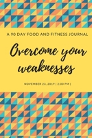 Overcome your weaknesses: A 90 day food and fitness journal / Weekly food planner & hopping tracker (IT TAKES 21 DAYS TO MAKE OR BREAK A HABIT) 1710957646 Book Cover