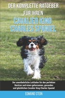 Der komplette Ratgeber für Ihren Cavalier King Charles Spaniel: Der unentbehrliche Leitfaden für den perfekten Besitzer und einen gehorsamen, gesunden ... King Charles Spaniel B09742SP4S Book Cover