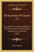 The Economy Of Charity V2: An Address To Ladies, Adapted To The Present State Of Charitable Institutions In England 1165119307 Book Cover