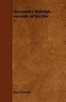 Alexander Raleigh, records of his life 1444690795 Book Cover