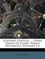 Scipionis Gentilis ...: Opera Omnia In Plures Tomos Distributa, Volumes 5-6 1175046566 Book Cover