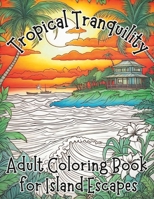 Tropical Tranquility: Adult Coloring Book For Island Escapes B0C7T1NP3W Book Cover