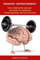 Memory Improvement: The Complete Guilde On How To Improve Your Memory Within 21 Days B093RV4YZ3 Book Cover