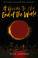 A Guide to the End of the World: Rapture? Mellennium? Heaven? 1909728853 Book Cover