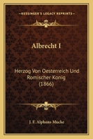 Albrecht I. - Herzog Von Osterreich Und Romischer Konig 1120141664 Book Cover