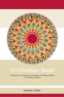 On Christian Belief: A Defence of a Cognitive Conception of Religious Belief in a Christian Context (Routledge Studies in Critical Realism) 0415860016 Book Cover