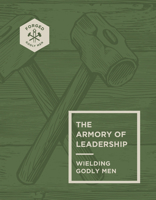The Armory of Leadership: Wielding Godly Men (Volume 3) (Forged: Godly Men) 0830787178 Book Cover