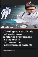 L'intelligenza artificiale nell'assistenza sanitaria: Trasformare la diagnosi, il trattamento e l'assistenza ai pazienti (Italian Edition) 6202294515 Book Cover