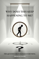 Why Does This Keep Happening To Me?: The Question That Changes Everything B0FJ8VLVZP Book Cover