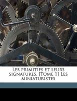 Les primitifs et leurs signatures. [Tome 1] Les miniaturistes 1178149005 Book Cover