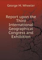 Report Upon the Third International Geographical Congress and Exhibition 5518821328 Book Cover