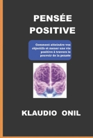 PENSÉE POSITIVE: Comment atteindre vos objectifs et vivre une vie positive à travers le pouvoir de la pensée B095Q61X32 Book Cover