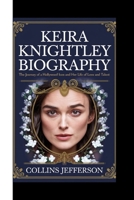 KEIRA KNIGHTLEY BIOGRAPHY: The Journey of a Hollywood Icon and Her Life of Love and Talent B0DPCZ7KF1 Book Cover