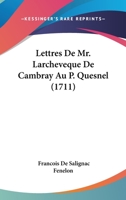 Lettres De Mr. Larcheveque De Cambray Au P. Quesnel (1711) 1104292459 Book Cover