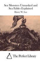 Sea Monsters Unmasked and Sea Fables Explained 1544665903 Book Cover