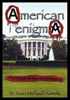 American Enigma: The End of the Presidency (The Rise of the One World Ruler) 1439224668 Book Cover