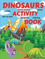 Dinosaurs Activity Book For Kids: Amazing Dinosaurs Activity Book for Boys, Girls, Toddlers, Preschoolers, Kids 3-12 - Fantastic Children's Dinosaurs Activity Book for Boys and Girls with Dot-to-dots, 1716301122 Book Cover