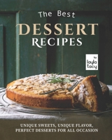 The Best Dessert Recipes: Unique Sweets, Unique Flavor, Perfect Desserts For All Occasion B09HQKGPHJ Book Cover