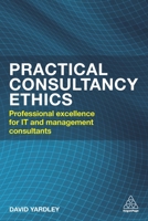 Practical Consultancy Ethics: Professional Excellence for It and Management Consultants 0749478535 Book Cover