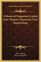 Alchemical Fragments Copied from Thomas Charnock's Own Handwriting 1162819421 Book Cover