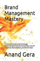 Brand Management Mastery: The Complete Guide to Brand Strategy, Positioning, Brand Identity, Storytelling, Customer Experience, Brand Analytics, and Brand Growth B0HBVKJ4FH Book Cover