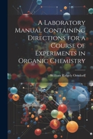 A Laboratory Manual Containing Directions for a Course of Experiments in Organic Chemistry 102277087X Book Cover