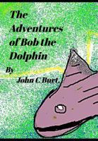 The Adventures of Bob The Dolphin. 0464896312 Book Cover