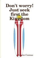 Don't worry! Just seek first the Kingdom 1471624854 Book Cover