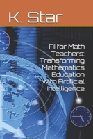 AI for Math Teachers: Transforming Mathematics Education with Artificial Intelligence B0DY58HD3J Book Cover