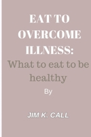 Eat to Overcome Illness: What to eat to be healthy B0CQBH55C5 Book Cover