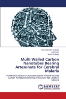 Multi Walled Carbon Nanotubes Bearing Artesunate for Cerebral Malaria: Functionalization & Characterization of Multi Walled Carbon Nanotubes Bearing Artesunate for Cerebral Malaria 6203196665 Book Cover