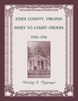 Essex County, Virginia Index to Court Orders, 1702-1715 0788405020 Book Cover