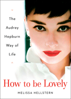 How to Be Lovely: The Audrey Hepburn Way of Life 0525948236 Book Cover