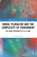 Moral Pluralism and the Complexity of Punishment: The Penal Philosophy of H.L.A. Hart 1032271248 Book Cover